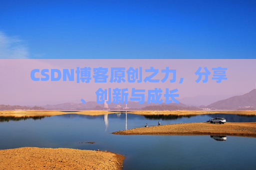 CSDN博客原创之力，分享、创新与成长